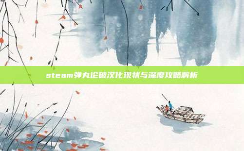 steam弹丸论破汉化现状与深度攻略解析