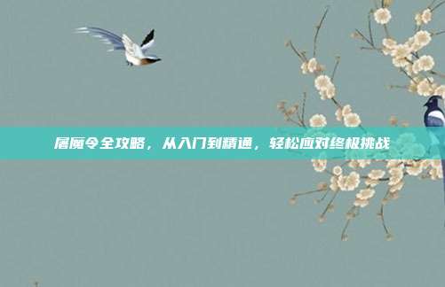 屠魔令全攻略，从入门到精通，轻松应对终极挑战