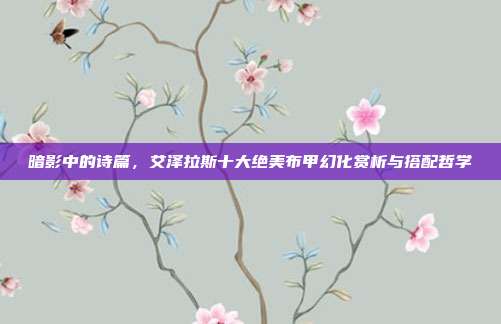 暗影中的诗篇，艾泽拉斯十大绝美布甲幻化赏析与搭配哲学