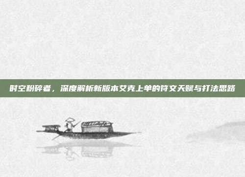 时空粉碎者,深度解析新版本艾克上单的符文天赋与打法思路