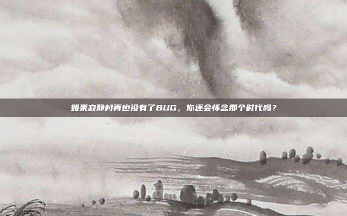 如果寂静村再也没有了BUG,你还会怀念那个时代吗?