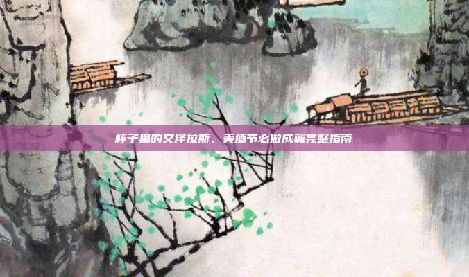 杯子里的艾泽拉斯，美酒节必做成就完整指南