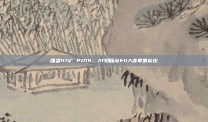 回望DAC 2018,AI初醒与EDA变革的前夜
