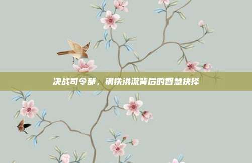 决战司令部，钢铁洪流背后的智慧抉择