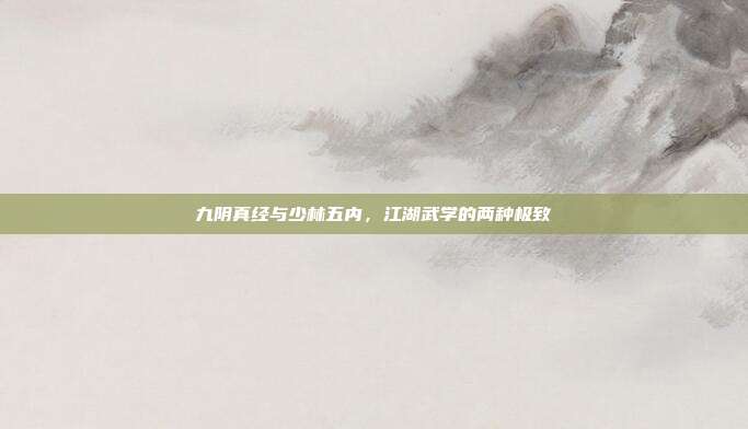 九阴真经与少林五内，江湖武学的两种极致