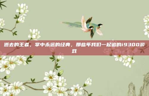 逝去的王者,掌中永远的经典,那些年我们一起追的i9300游戏