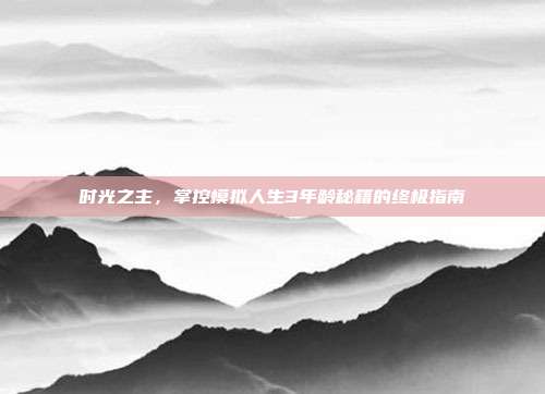 时光之主，掌控模拟人生3年龄秘籍的终极指南