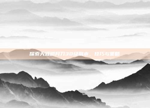 探索天涯明月刀30级副本，技巧与策略