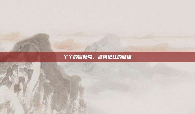 丫丫的冒险岛，被风记住的谜语