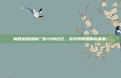 梅西拍超级碗广告1分钟过亿,游戏界的营销新高度!