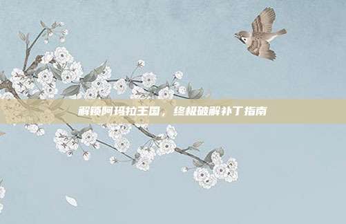 解锁阿玛拉王国，终极破解补丁指南