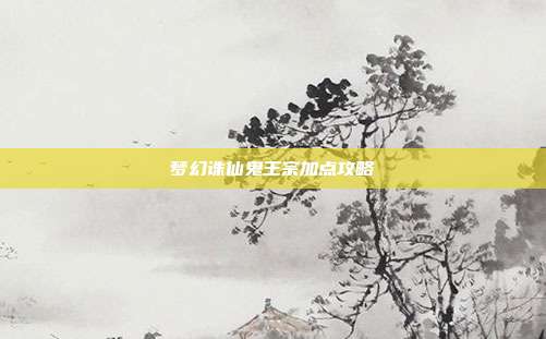 梦幻诛仙鬼王宗加点攻略
