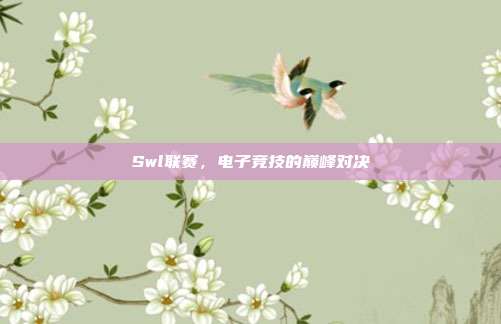 Swl联赛，电子竞技的巅峰对决