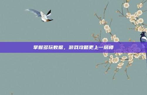 掌握多玩数据,游戏攻略更上一层楼