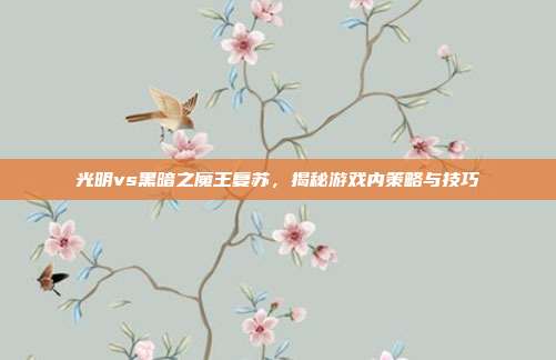 光明vs黑暗之魔王复苏，揭秘游戏内策略与技巧