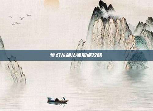 梦幻龙族法师加点攻略