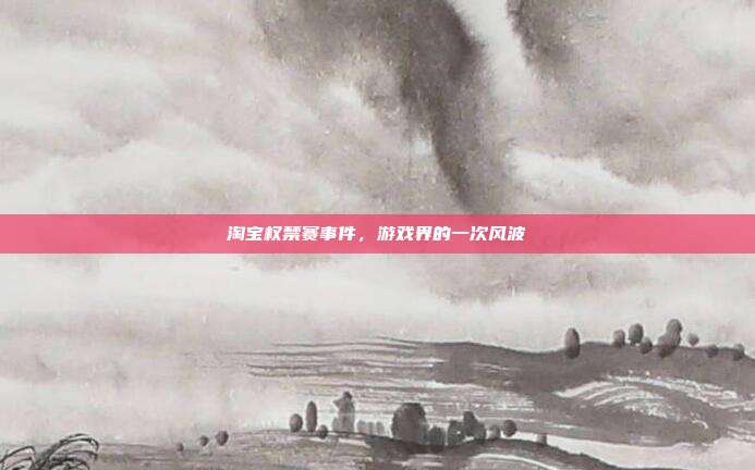 淘宝权禁赛事件,游戏界的一次风波