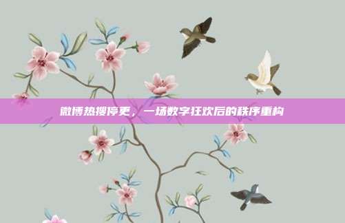 微博热搜停更，一场数字狂欢后的秩序重构