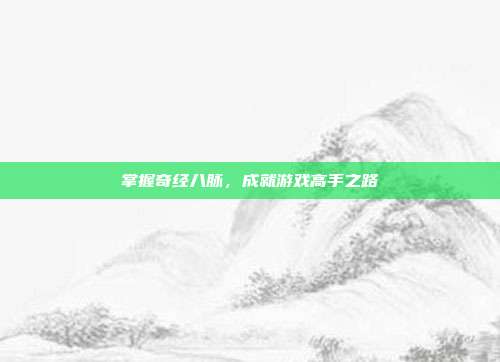掌握奇经八脉，成就游戏高手之路