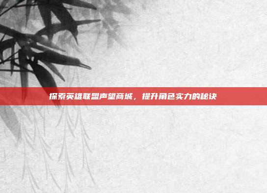 探索英雄联盟声望商城,提升角色实力的秘诀