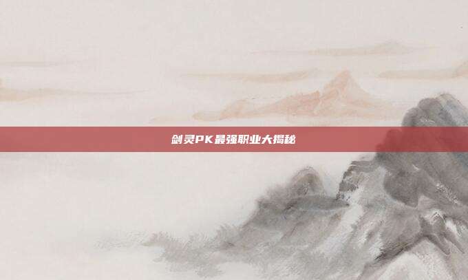 剑灵PK最强职业大揭秘