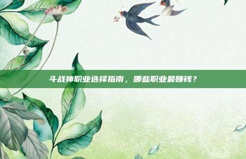 斗战神职业选择指南,哪些职业最赚钱?