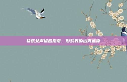 快乐女声报名指南,游戏界的选秀盛宴