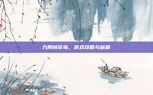 九阴桃花岛,游戏攻略与秘籍