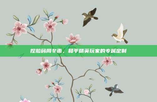 捏脸码周冬雨，和平精英玩家的专属定制