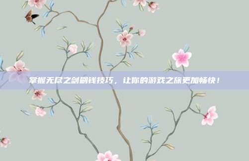 掌握无尽之剑刷钱技巧,让你的游戏之旅更加畅快!