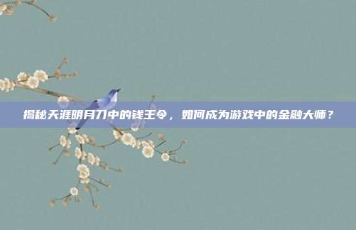 揭秘天涯明月刀中的钱王令,如何成为游戏中的金融大师?