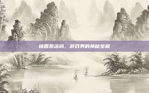 桃园激活码，游戏界的神秘宝藏
