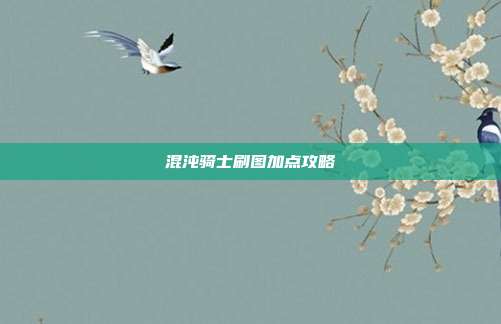 混沌骑士刷图加点攻略