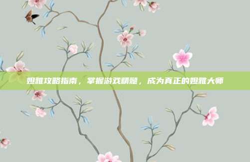 妲雅攻略指南,掌握游戏精髓,成为真正的妲雅大师