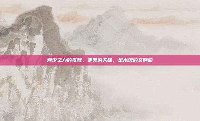 潮汐之力的觉醒，娜美的天赋，是水流的交响曲