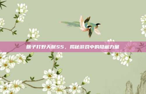 瞎子打野天赋S5,揭秘游戏中的隐藏力量
