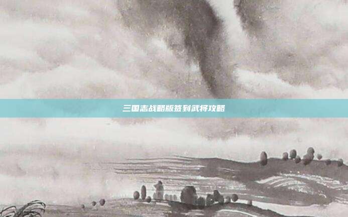 三国志战略版签到武将攻略