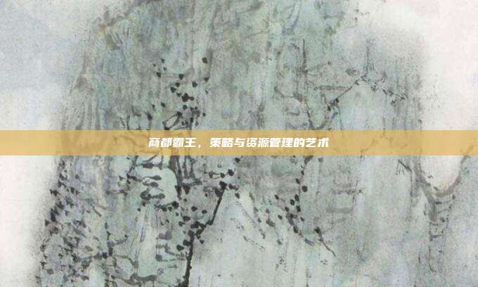 商都霸王,策略与资源管理的艺术