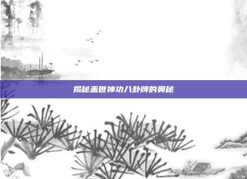 揭秘盖世神功八卦牌的奥秘