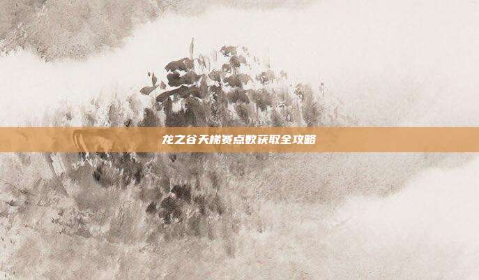 龙之谷天梯赛点数获取全攻略
