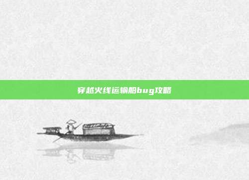穿越火线运输船bug攻略