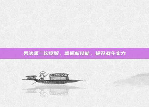 男法师二次觉醒,掌握新技能,提升战斗实力
