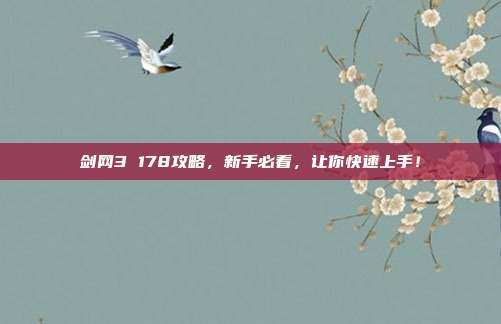 剑网3 178攻略,新手必看,让你快速上手!