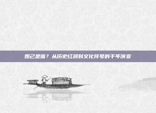 妲己是谁？从历史红颜到文化符号的千年演变