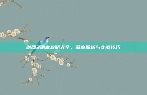 剑网3副本攻略大全，深度解析与实战技巧