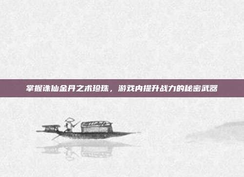 掌握诛仙金丹之术珍珠，游戏内提升战力的秘密武器