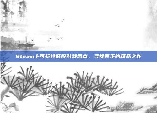 Steam上可玩性低配游戏盘点，寻找真正的精品之作
