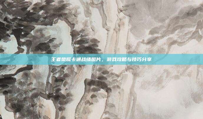 王者荣耀卡通战绩图片，游戏攻略与技巧分享
