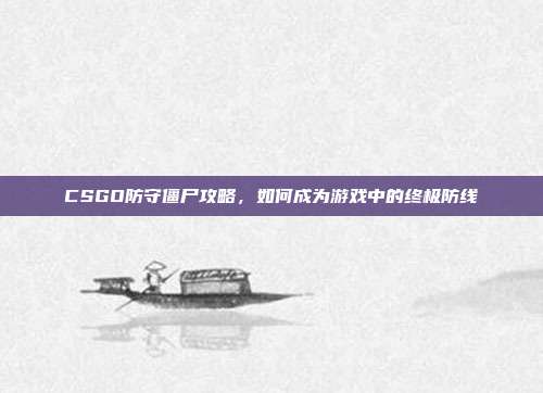CSGO防守僵尸攻略，如何成为游戏中的终极防线