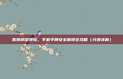 告别绑定烦恼，手机令牌安全解绑全攻略（分步详解）